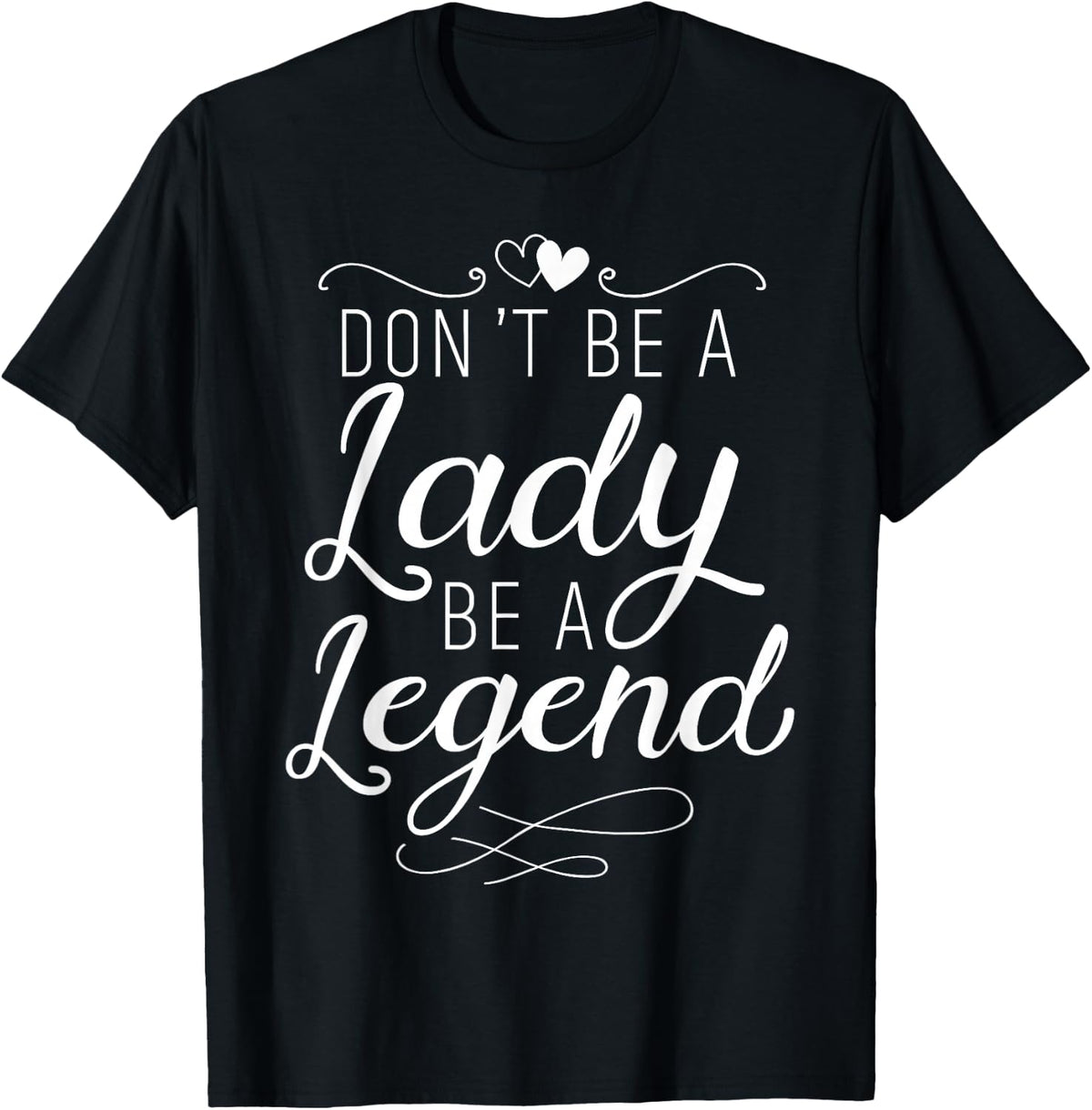 Don't Be A Lady Be A Legend Feminist Feminism Woman Up T-Shirt