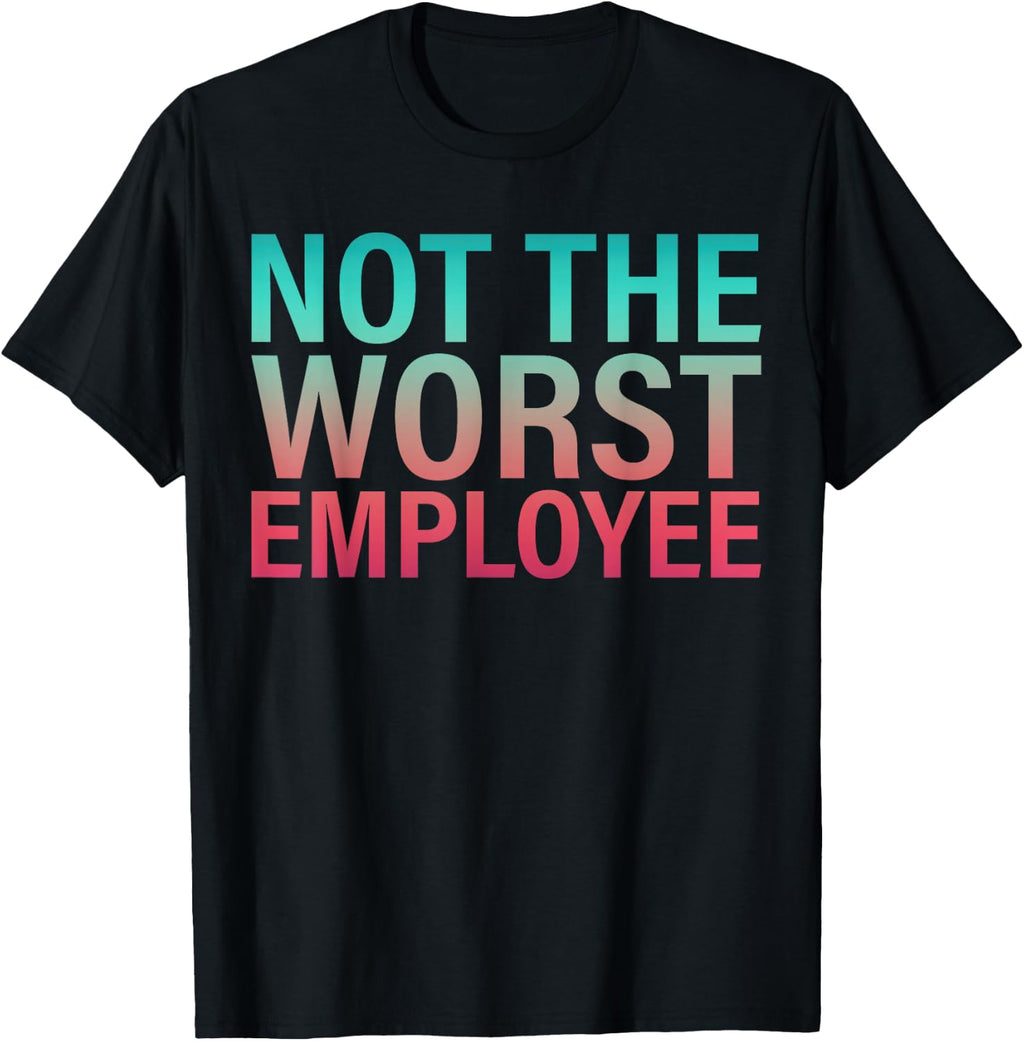 Work Appreciation Not the Worst Employee Staff Job Worker T-Shirt