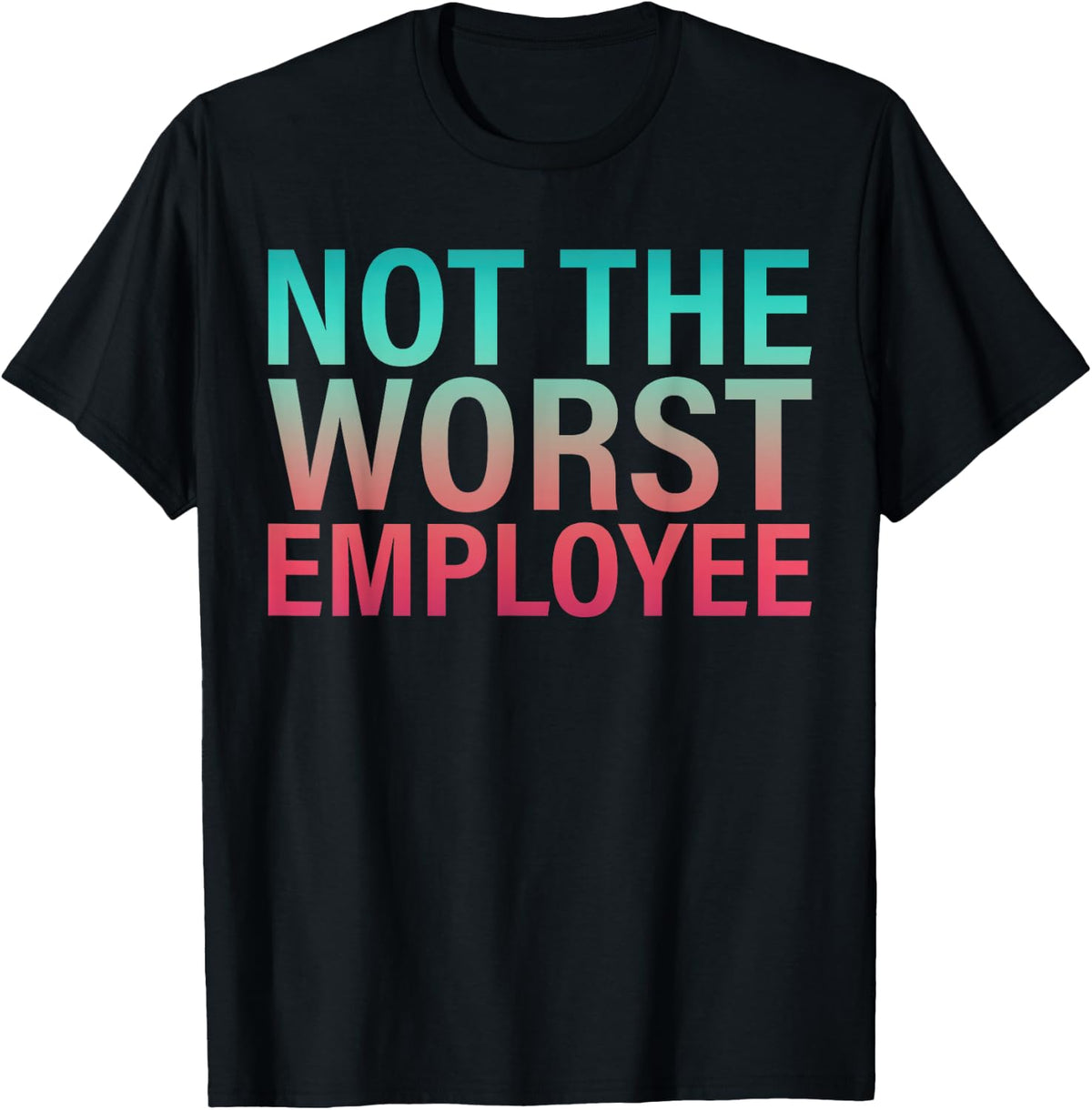 Work Appreciation Not the Worst Employee Staff Job Worker T-Shirt