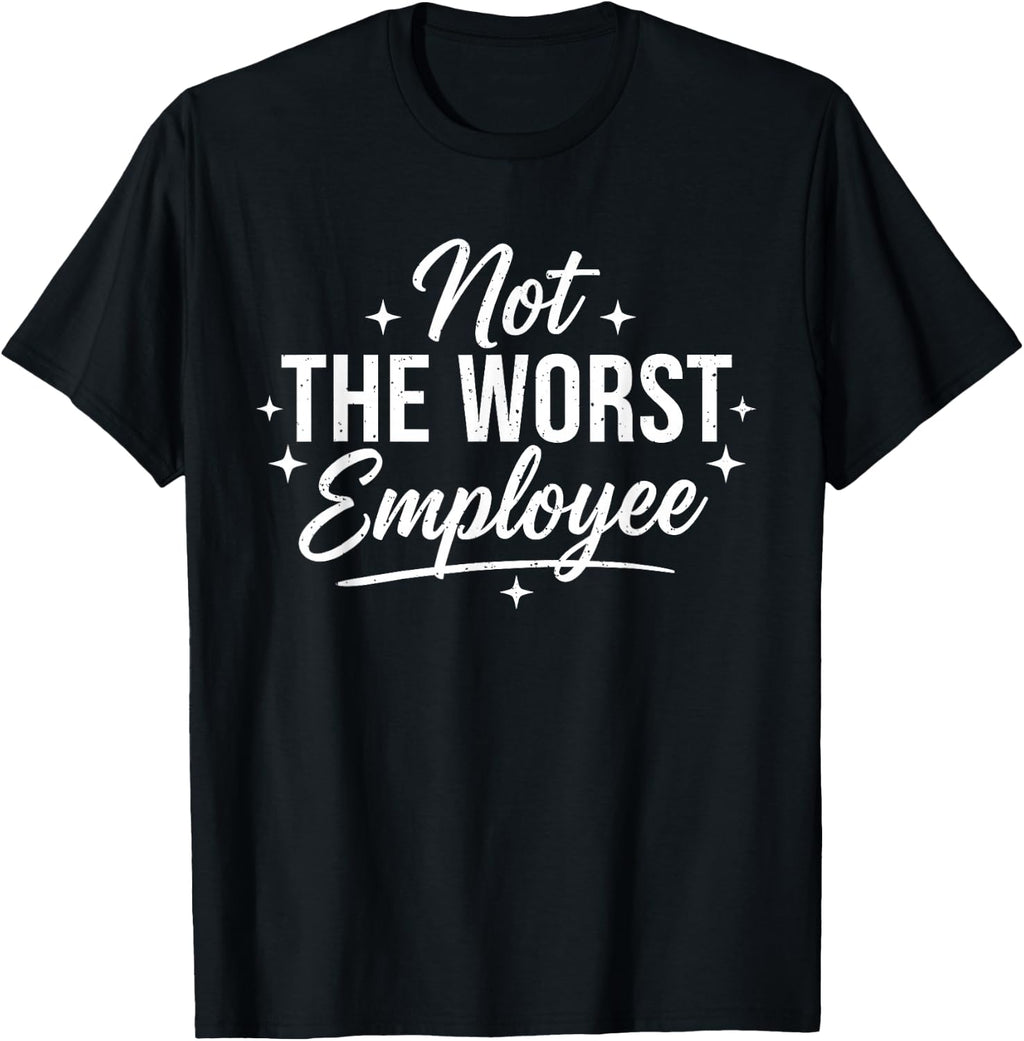 Not The Worst Employee Funny Sarcastic Saying Work Coworkers T-Shirt