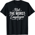 Not The Worst Employee Funny Sarcastic Saying Work Coworkers T-Shirt