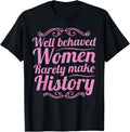 Well Behaved Women Rarely Make History Shirt Feminist March T-Shirt