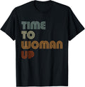 Time To Woman Up Feminism Feminist Female Empowerment T-Shirt