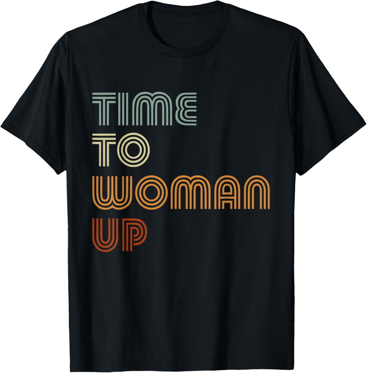 Time To Woman Up Feminism Feminist Female Empowerment T-Shirt
