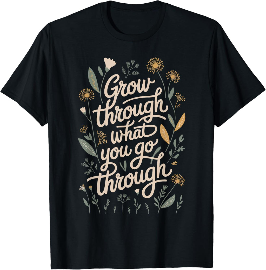 Grow Through What You Go Through Quote T-Shirt