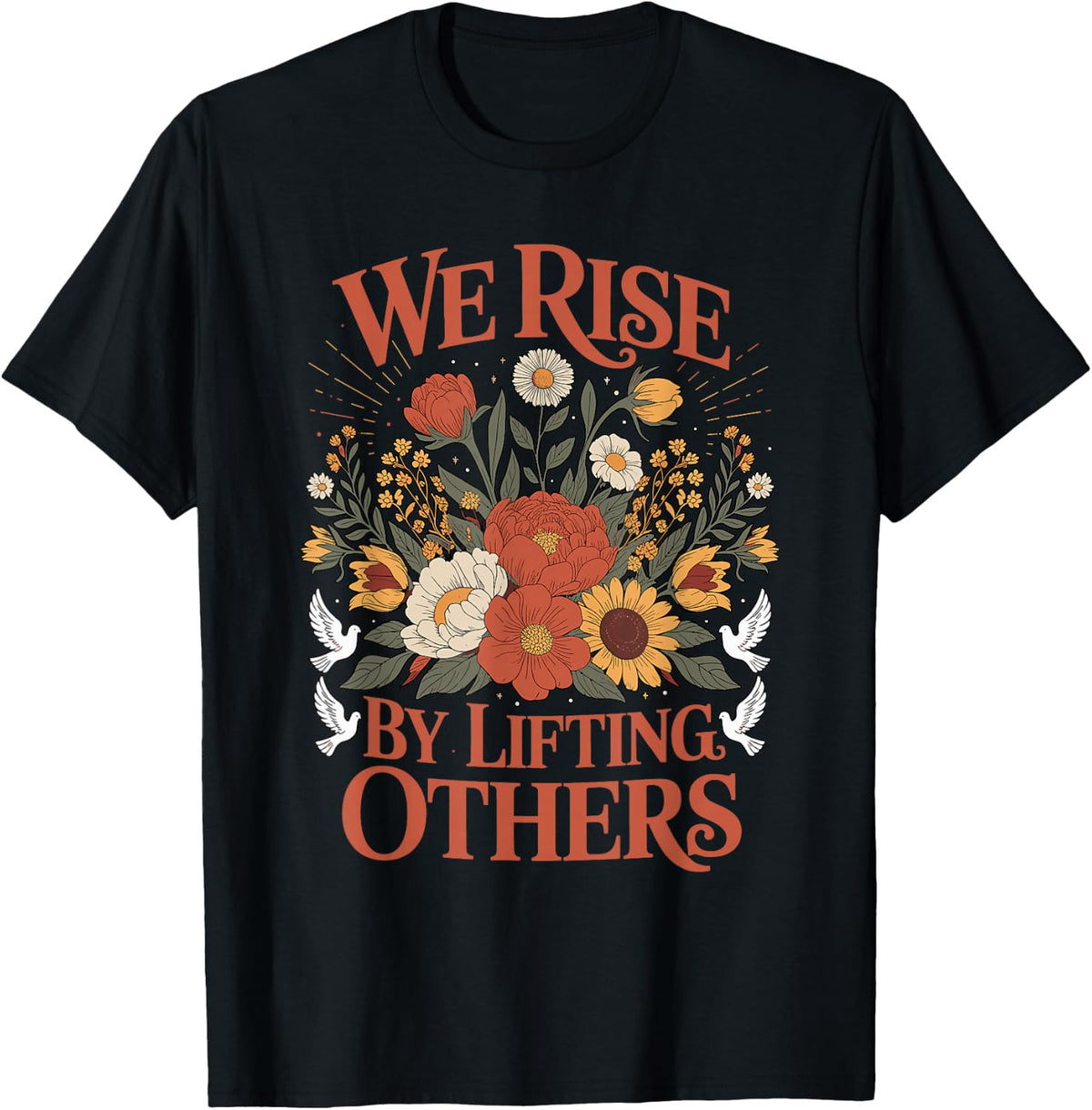 We Rise By Lifting Others Uplifting Flower Floral Kindness T-Shirt