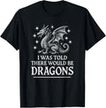 I was Told There Would Be Dragons Funny Ren Faire T-Shirt