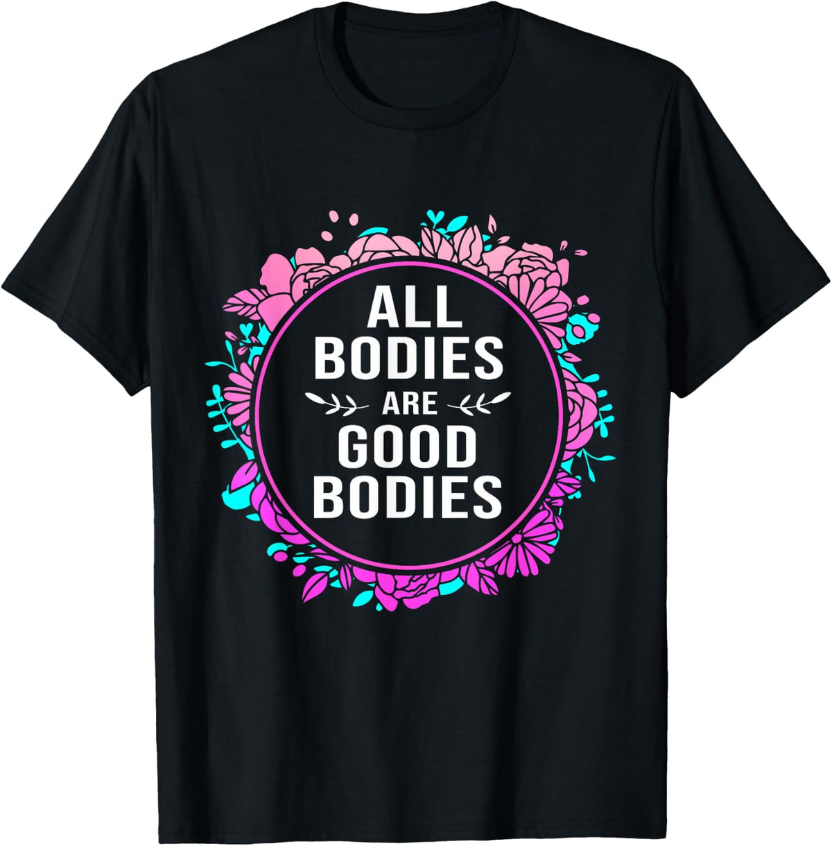 Body Positive For Women All Bodies Are Good Bodies T-Shirt