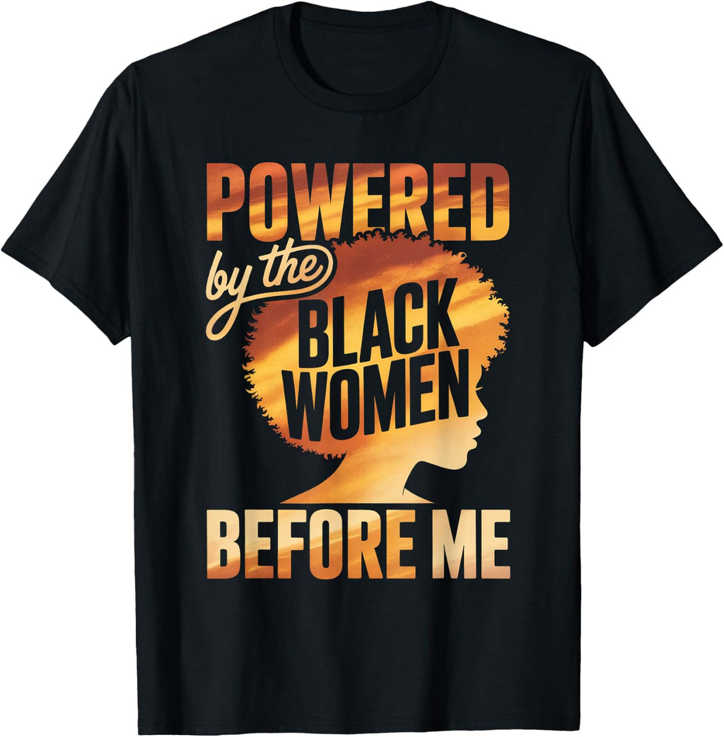 Powered By The Black Women Before Me Empowerment Pride T-Shirt