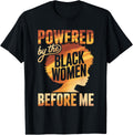 Powered By The Black Women Before Me Empowerment Pride T-Shirt