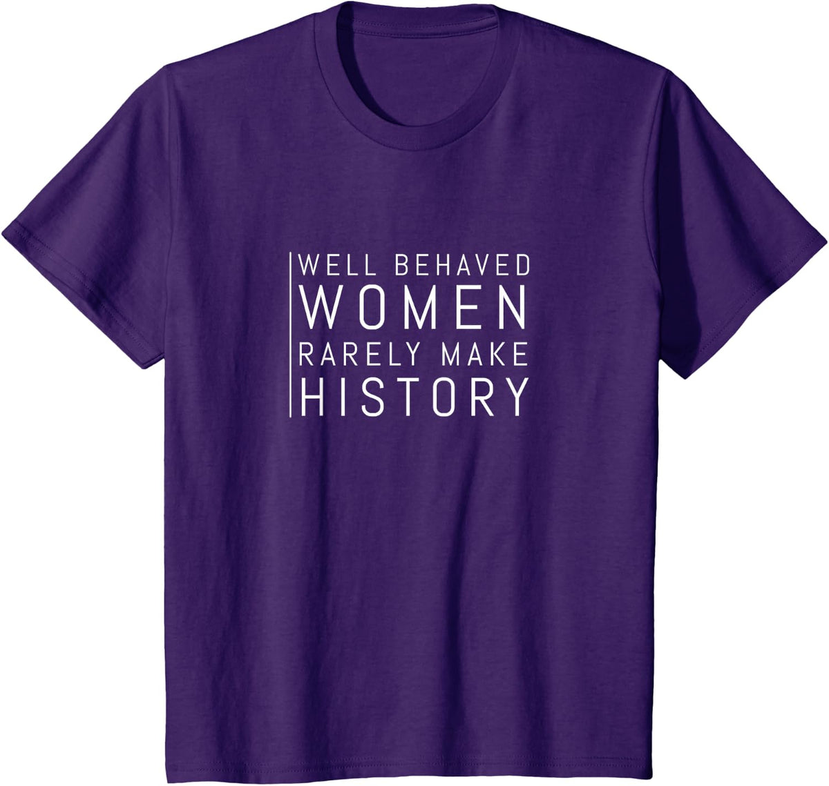 Well Behaved Women Rarely Make History T-Shirt
