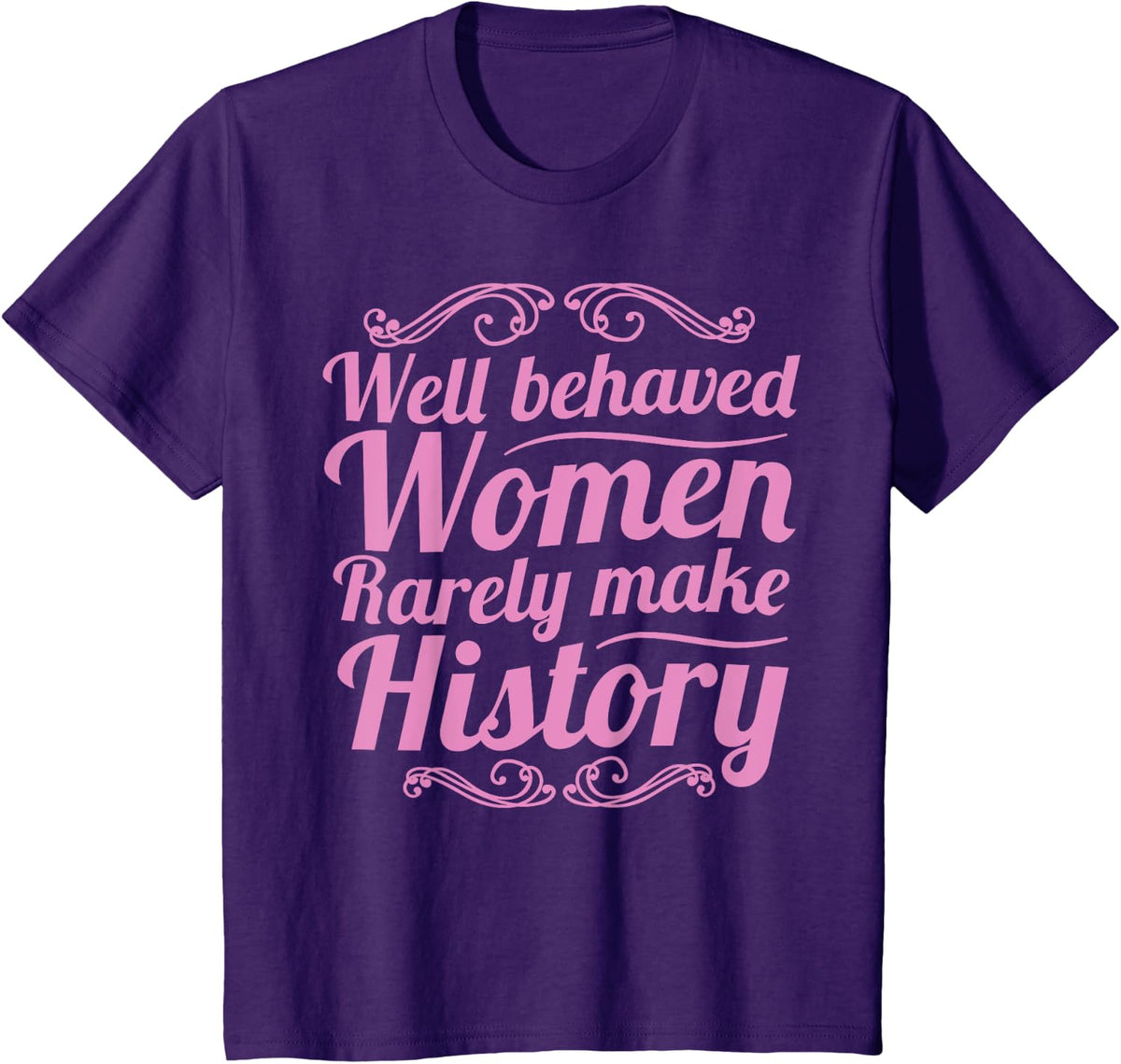Well Behaved Women Rarely Make History Shirt Feminist March T-Shirt
