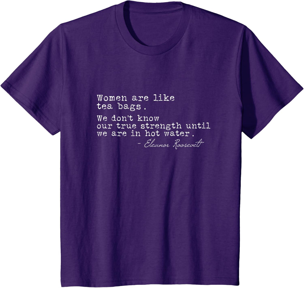 Women Are Like Tea Bags Rose Eleanor Roosevelt T-Shirt