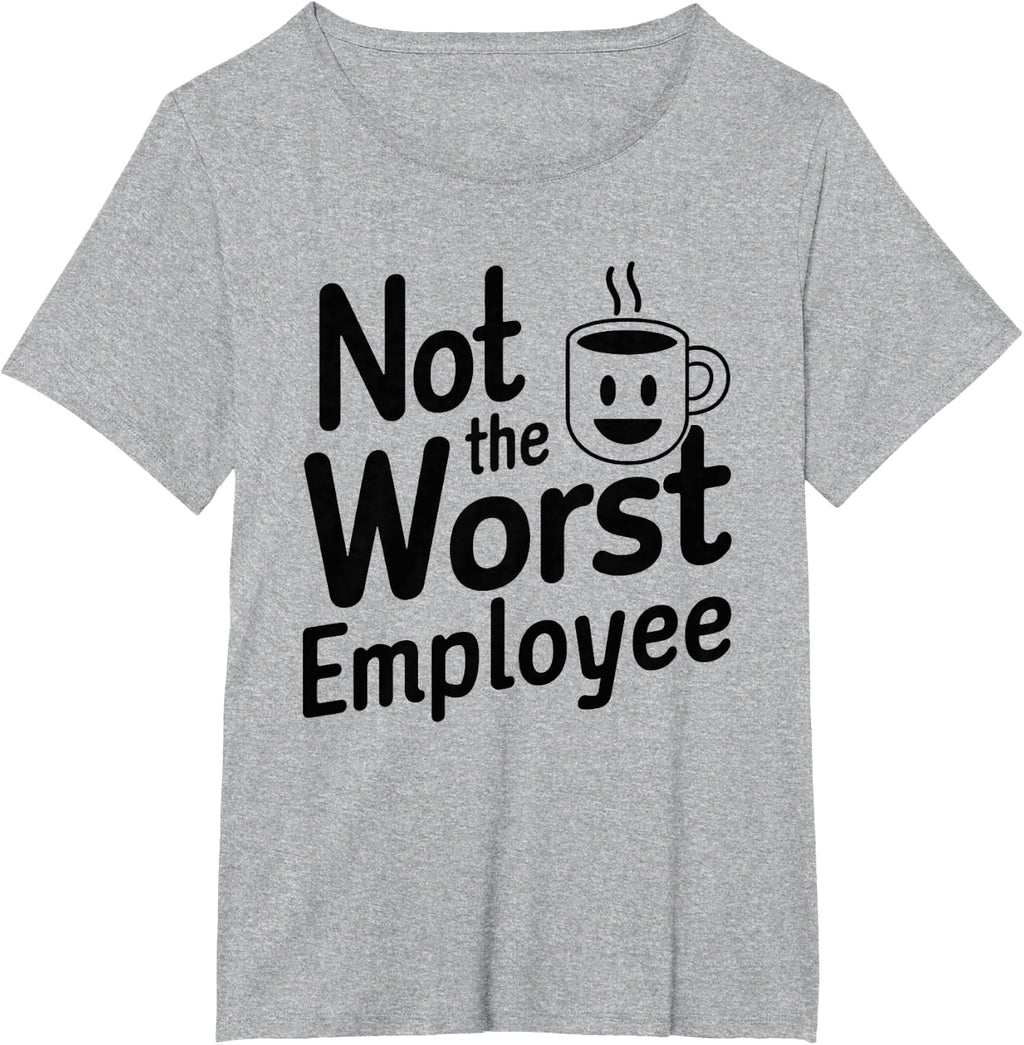 Not The Worst Employee - Funny Boss Coworker Gag Idea T-Shirt