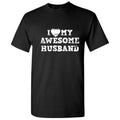 I Love My Awesome Husband Best Relationship Tshirt Humor Novelty Graphic Tees Sarcastic Husband's Gift For Anniversary Birthday Valentines Day Funny T Shirt